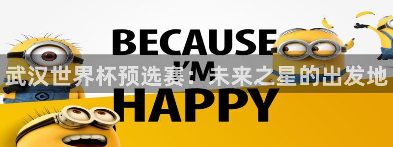 西超杯直播:武汉世界杯预选赛:未来之星的出发地